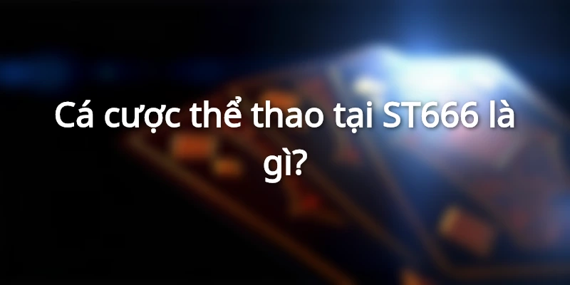 Cá cược thể thao tại ST666 là gì?