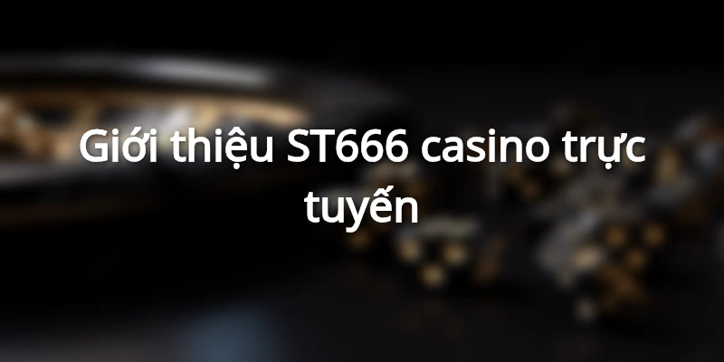Giới thiệu ST666 casino trực tuyến