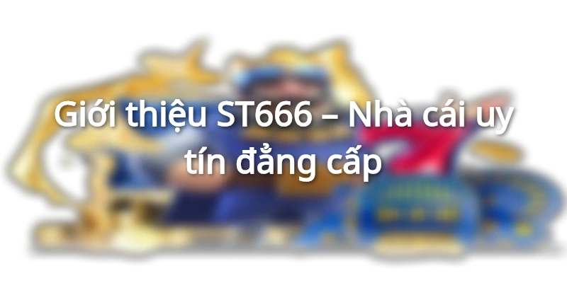 Giới thiệu ST666 - Nhà cái uy tín đẳng cấp