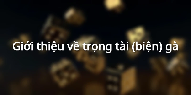 Giới thiệu về trọng tài (biện) gà