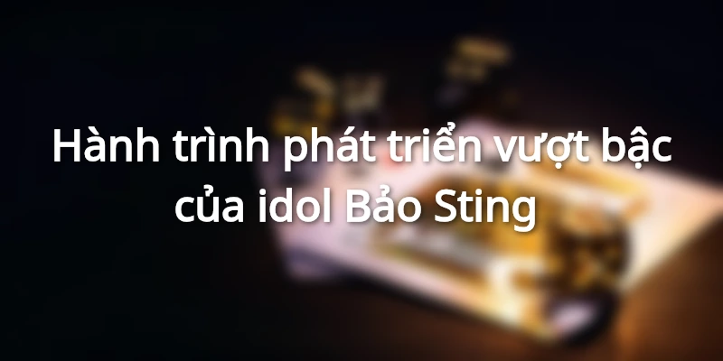 Hành trình phát triển vượt bật của iol Bảo Sting