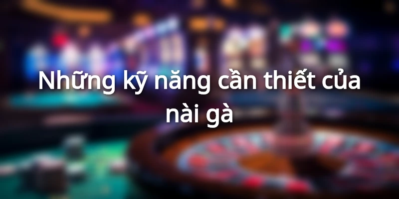 Những kỹ năng cần thiết của nài gà