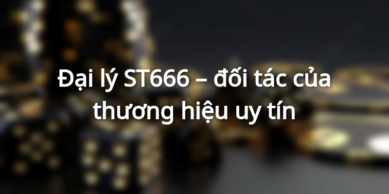 Những lợi ích khi trở thành đối tác của ST666