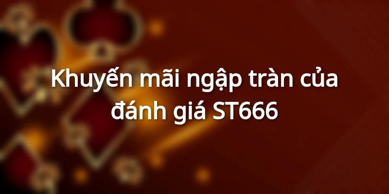 Khuyến mãi ngập tràn của đánh giá ST666