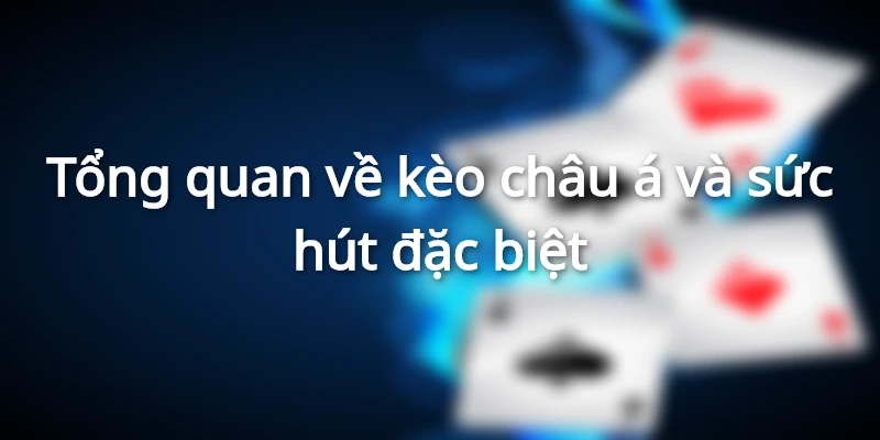 Tổng quan về kèo châu á và sức hút đặc biệt