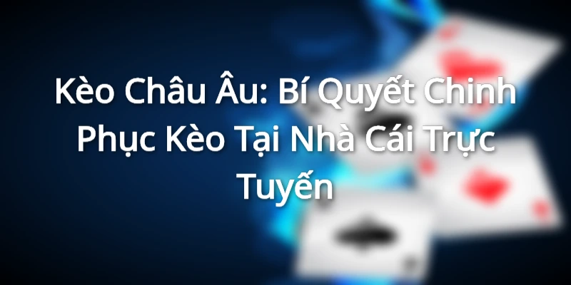 Kèo Châu Âu: Bí Quyết Chinh Phục Kèo Tại Nhà Cái Trực Tuyến