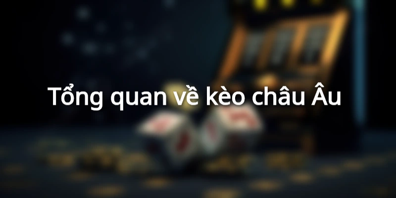 Tổng quan về kèo châu Âu