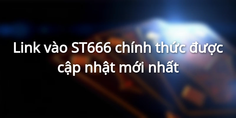 Link vào ST666 chính thức được cập nhật mới nhất