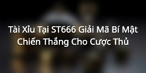 Tài Xỉu Tại ST666 - Giải Mã Bí Mật Chiến Thắng Cho Cược Thủ