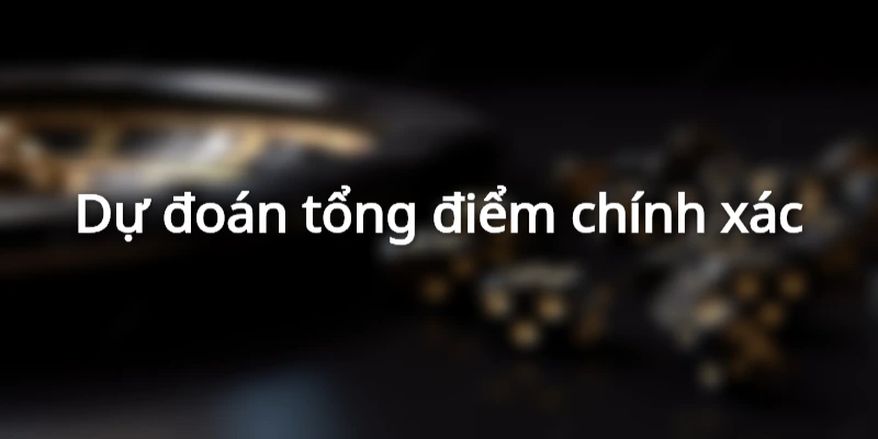 Dự đoán tổng điểm chính xác